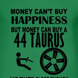 Money Cant Buy Happiness But It Can Buy A 1944 Taurus T Shirt