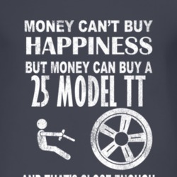 Money Cant Buy Happiness 1925 Model TT Dark Distressed T Shirt
