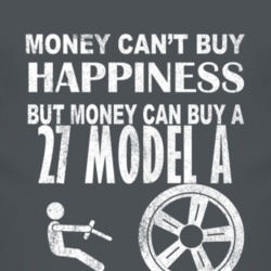 Money Cant Buy Happiness 1927 Model A Dark Distressed T Shirt