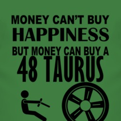 Money Cant Buy Happiness But It Can Buy A 1948 Taurus T Shirt