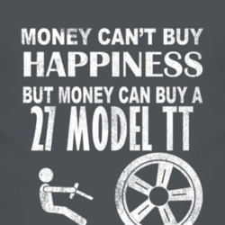 Money Cant Buy Happiness 1927 Model TT Dark Distressed T Shirt