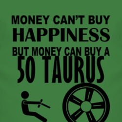 Money Cant Buy Happiness But It Can Buy A 1950 Taurus T Shirt