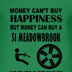 Money Cant Buy Happiness But It Can Buy A 1951 Dodge Meadowbrook T Shi