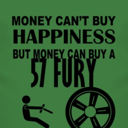 Money Cant Buy Happiness But It Can Buy A 1957 PLYMOUTH FURY T Shirt