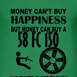 Money Cant Buy Happiness But It Can Buy A 1958 FC 150 T Shirt