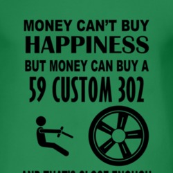 Money Cant Buy Happiness But It Can Buy A 1959 Custom 302 T Shirt
