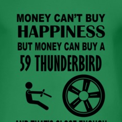 Money Cant Buy Happiness But It Can Buy A 1959 Thunderbird T Shirt