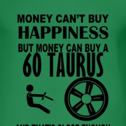 Money Cant Buy Happiness But It Can Buy A 1960 Taurus T Shirt