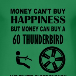 Money Cant Buy Happiness But It Can Buy A 1960 Thunderbird T Shirt