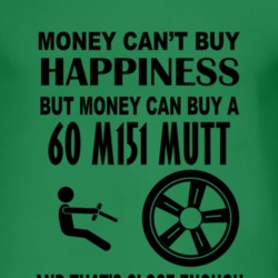 Money Cant Buy Happiness But It Can Buy A 1960 M151 MUTT T Shirt