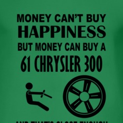 Money Cant Buy Happiness But It Can Buy A 1961 Chrysler 300 T Shirt