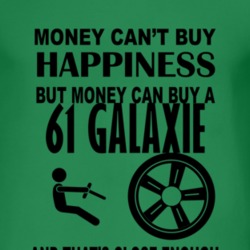 Money Cant Buy Happiness But It Can Buy A 1961  GALAXIE T Shirt