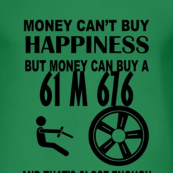 Money Cant Buy Happiness But It Can Buy A 1961 M 676 T Shirt