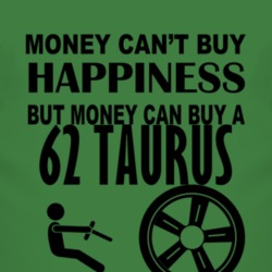 Money Cant Buy Happiness But It Can Buy A 1962 Taurus T Shirt