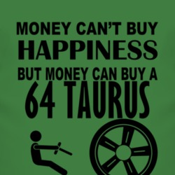 Money Cant Buy Happiness But It Can Buy A 1964 Taurus T Shirt