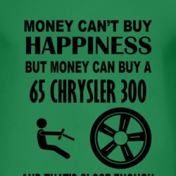 Money Cant Buy Happiness But It Can Buy A 1965 Chrysler 300 T Shirt