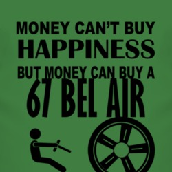 Money Cant Buy Happiness But It Can Buy A 1967 CHEVY BEL AIR T Shirt