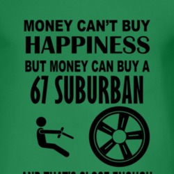 Money Cant Buy Happiness But It Can Buy A 1967 Chevy Suburban T Shirt