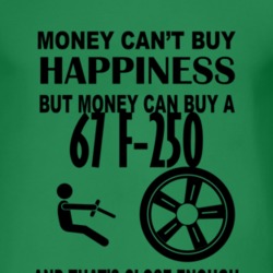 Money Cant Buy Happiness But It Can Buy A 1967 F-250 T Shirt