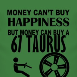 Money Cant Buy Happiness But It Can Buy A 1967 Taurus T Shirt