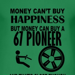 Money Cant Buy Happiness But It Can Buy A 1967 Pioneer T Shirt