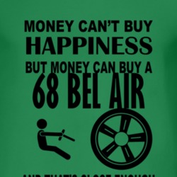 Money Cant Buy Happiness But It Can Buy A 1968 CHEVY BEL AIR T Shirt