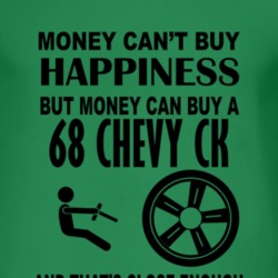 Money Cant Buy Happiness But It Can Buy A 1968 Chevy CK T Shirt