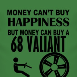 Money Cant Buy Happiness But It Can Buy A 1968 Chrysler Valiant T Shir