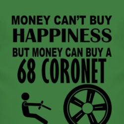 Money Cant Buy Happiness But It Can Buy A 1968 Dodge Coronet T Shirt