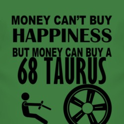Money Cant Buy Happiness But It Can Buy A 1968 Taurus T Shirt
