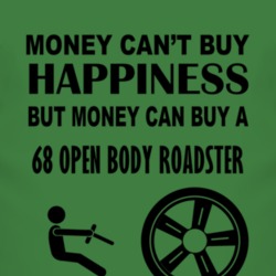 Money Cant Buy Happiness But It Can Buy A 1968 Open Body Roadster T Sh