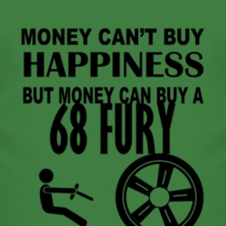 Money Cant Buy Happiness But It Can Buy A 1968 PLYMOUTH FURY T Shirt