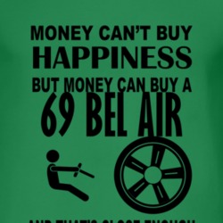 Money Cant Buy Happiness But It Can Buy A 1969 CHEVY BEL AIR T Shirt