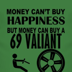 Money Cant Buy Happiness But It Can Buy A 1969 Chrysler Valiant T Shir