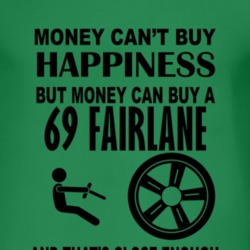 Money Cant Buy Happiness But It Can Buy A 1969  FAIRLANE T Shirt