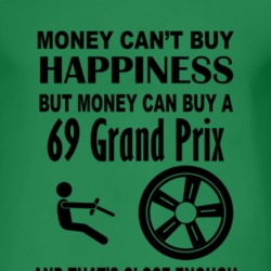 Money Cant Buy Happiness But It Can Buy A 1969 Pontiac Grand Prix T Sh