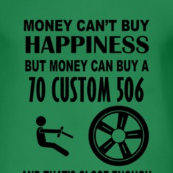 Money Cant Buy Happiness But It Can Buy A 1970 Custom 506 T Shirt