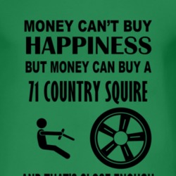 Money Cant Buy Happiness But It Can Buy A 1971 Country Squire T Shirt