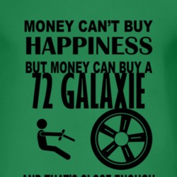 Money Cant Buy Happiness But It Can Buy A 1972  GALAXIE T Shirt