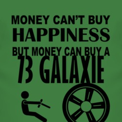 Money Cant Buy Happiness But It Can Buy A 1973  GALAXIE T Shirt