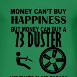 Money Cant Buy Happiness But It Can Buy A 1973 PLYMOUTH DUSTER T Shirt
