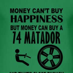Money Cant Buy Happiness But It Can Buy A 1974 AMC MATADOR T Shirt