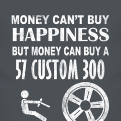 Money Cant Buy Happiness 1957 Custom 300 Dark Distressed T Shirt