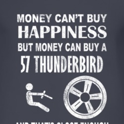 Money Cant Buy Happiness 1957 Thunderbird Dark Distressed T Shirt