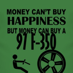 Money Cant Buy Happiness But It Can Buy A 1997 F-350 T Shirt