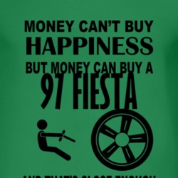 Money Cant Buy Happiness But It Can Buy A 1997 Fiesta T Shirt