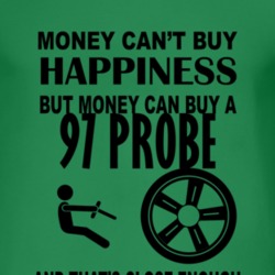 Money Cant Buy Happiness But It Can Buy A 1997 Probe T Shirt