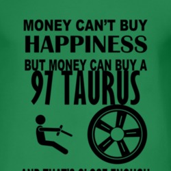 Money Cant Buy Happiness But It Can Buy A 1997 Taurus T Shirt
