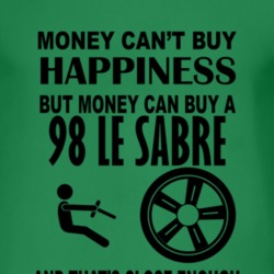 Money Cant Buy Happiness But It Can Buy A 1998 BUICK LE SABRE T Shirt