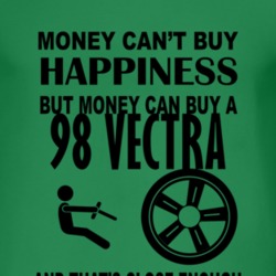 Money Cant Buy Happiness But It Can Buy A 1998 Chevy Vectra T Shirt